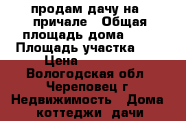 продам дачу на 7 причале › Общая площадь дома ­ 17 › Площадь участка ­ 8 › Цена ­ 160 000 - Вологодская обл., Череповец г. Недвижимость » Дома, коттеджи, дачи продажа   